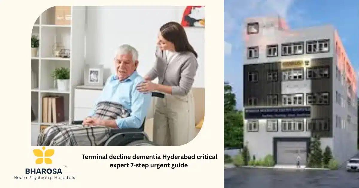 Terminal decline dementia Hyderabad critical expert 7-step urgent guide | Bharosa Hospitals