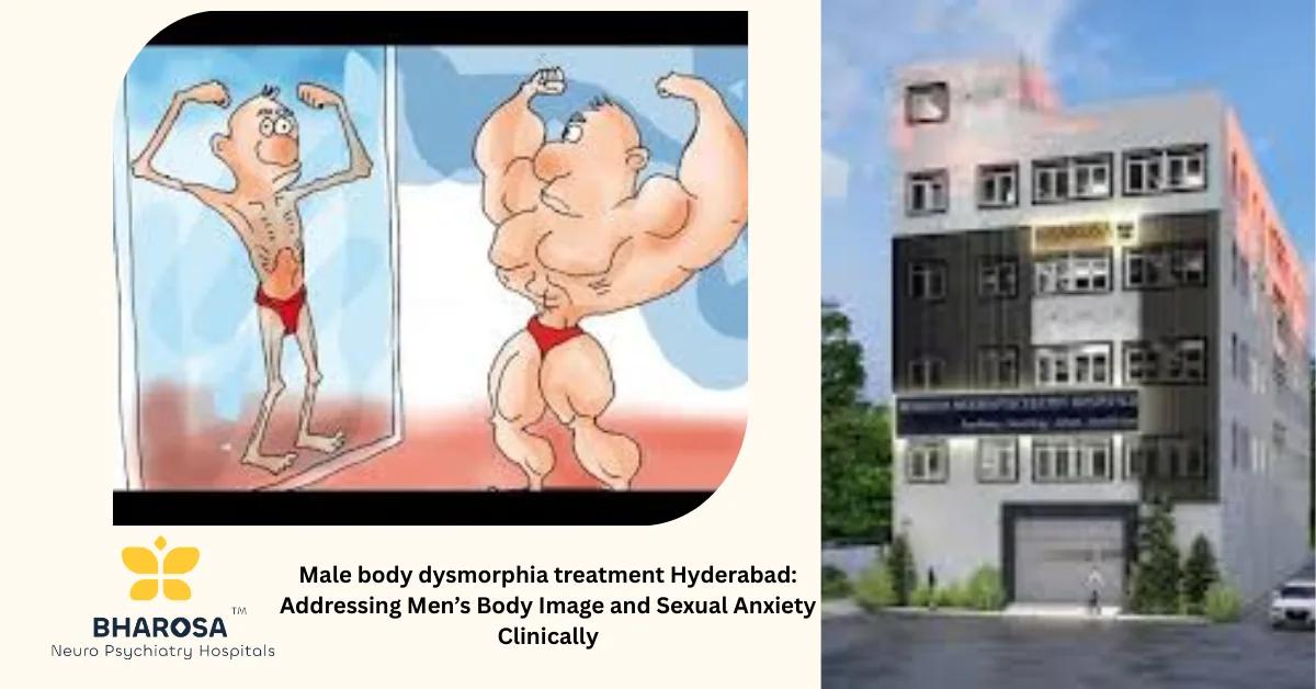 Male body dysmorphia treatment Hyderabad: Addressing Men’s Body Image and Sexual Anxiety Clinically | Bharosa Hospitals