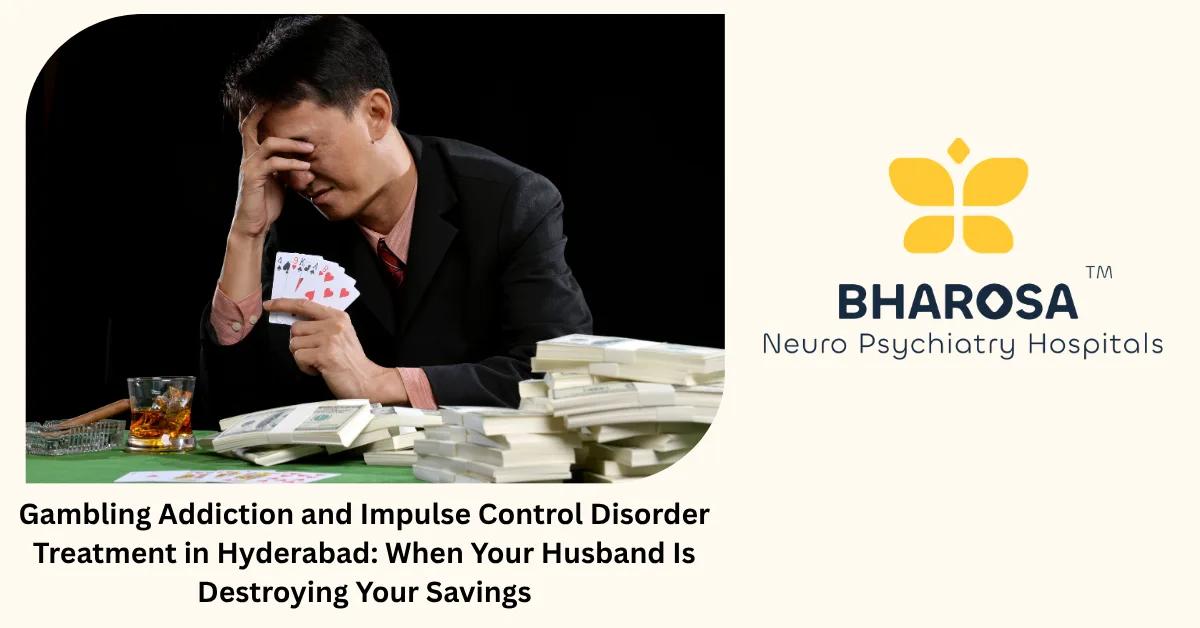 Gambling Addiction and Impulse Control Disorder Treatment in Hyderabad: When Your Husband Is Destroying Your Savings | Bharosa Hospitals