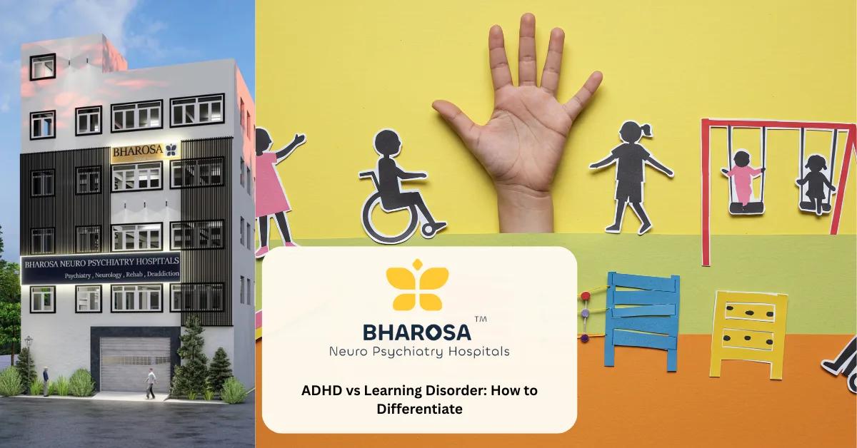 ADHD vs Learning Disorder: How to Differentiate | Bharosa Hospitals