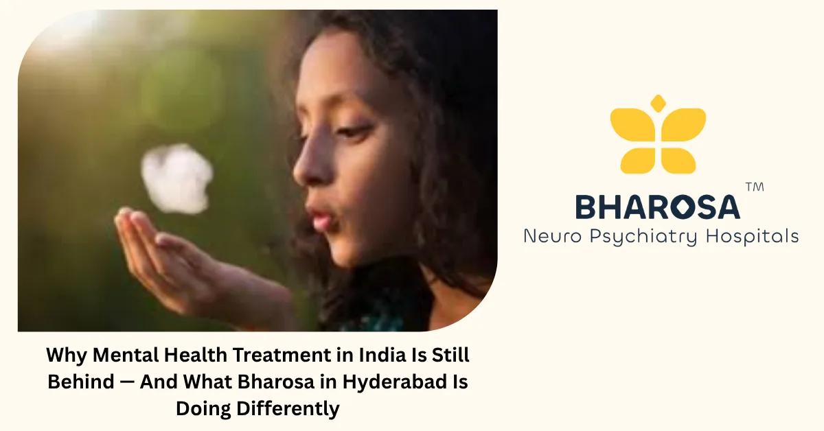 Why Mental Health Treatment in India Is Still Behind — And What Bharosa in Hyderabad Is Doing Differently