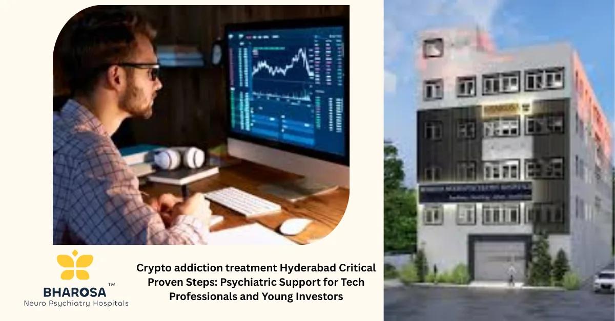 Crypto addiction treatment Hyderabad Critical Proven Steps: Psychiatric Support for Tech Professionals and Young Investors | Bharosa Hospitals