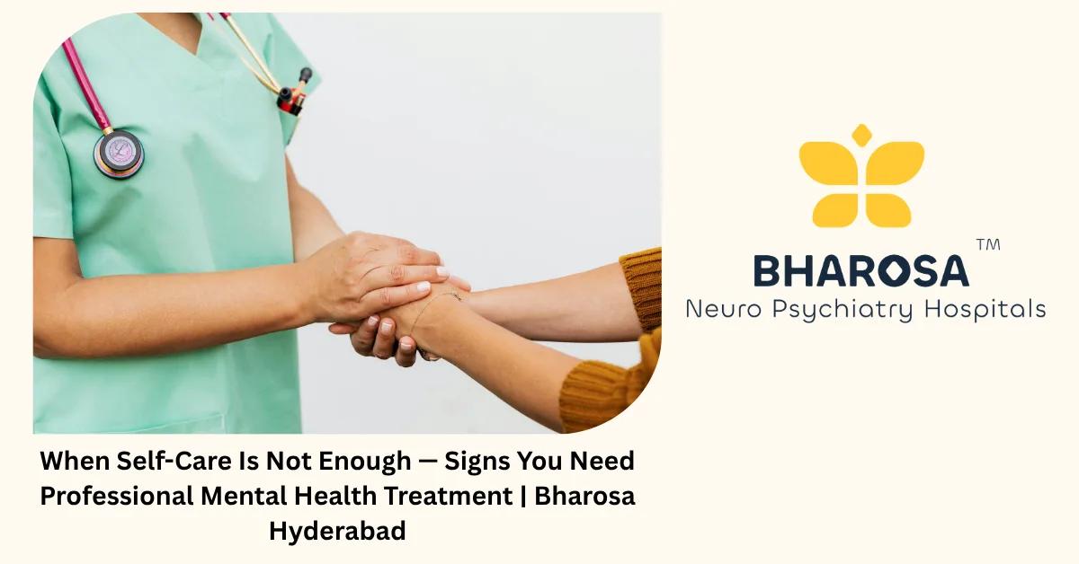 When Self-Care Is Not Enough — Signs You Need Professional Mental Health Treatment | Bharosa Guide