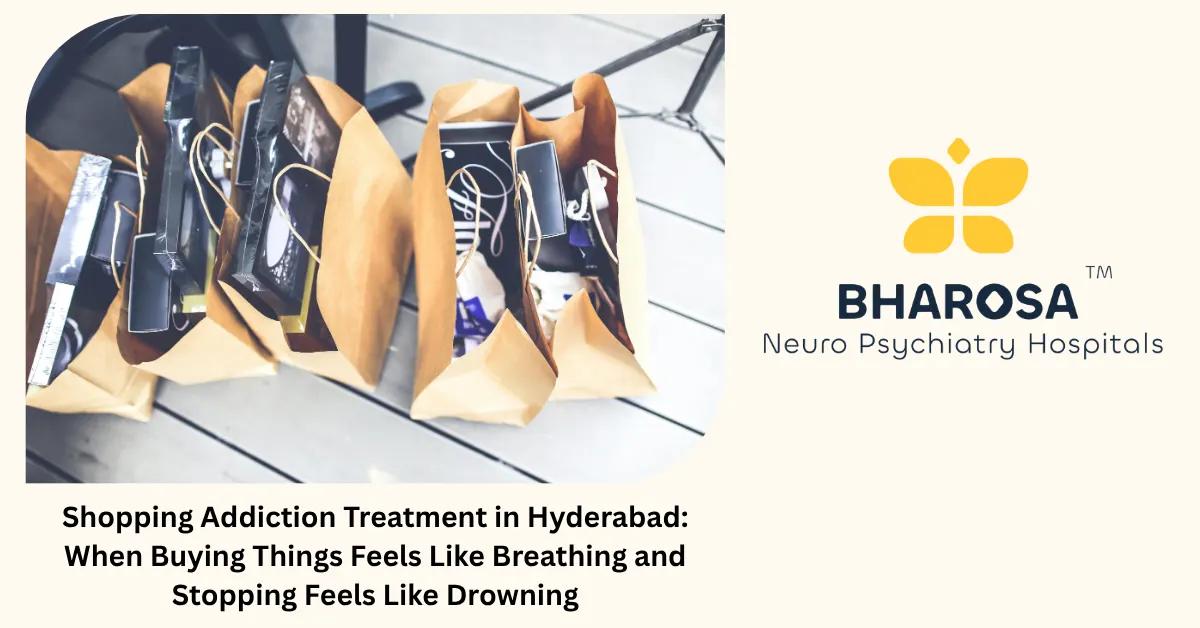 Shopping Addiction Treatment in Hyderabad: When Buying Things Feels Like Breathing and Stopping Feels Like Drowning | Bharosa Hospitals