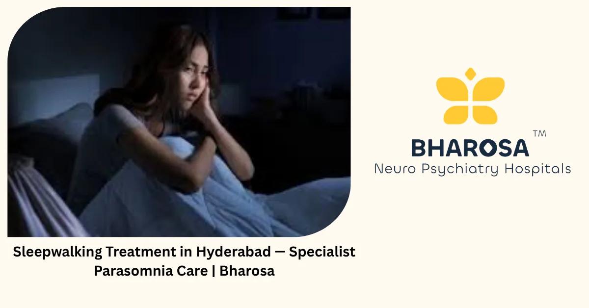 Sleepwalking Treatment in Hyderabad — Specialist Parasomnia Care | Bharosa