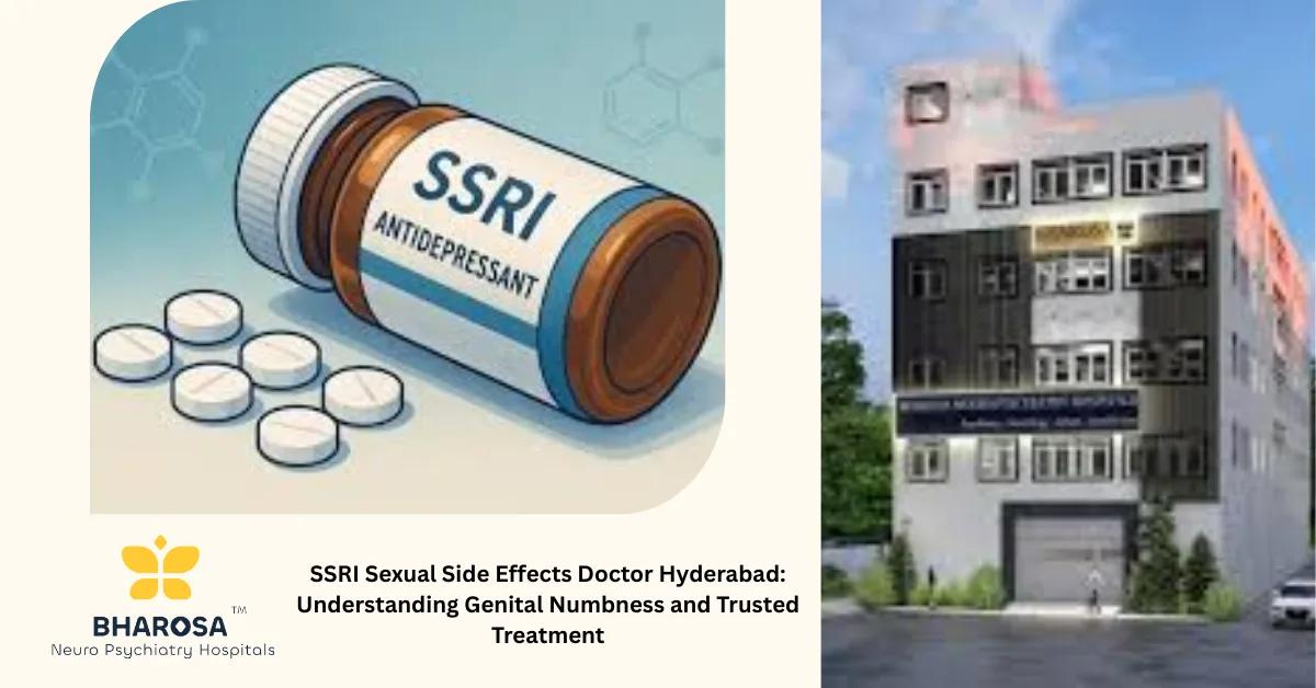 SSRI Sexual Side Effects Doctor Hyderabad: Understanding Genital Numbness and Trusted Treatment | Bharosa Hospitals