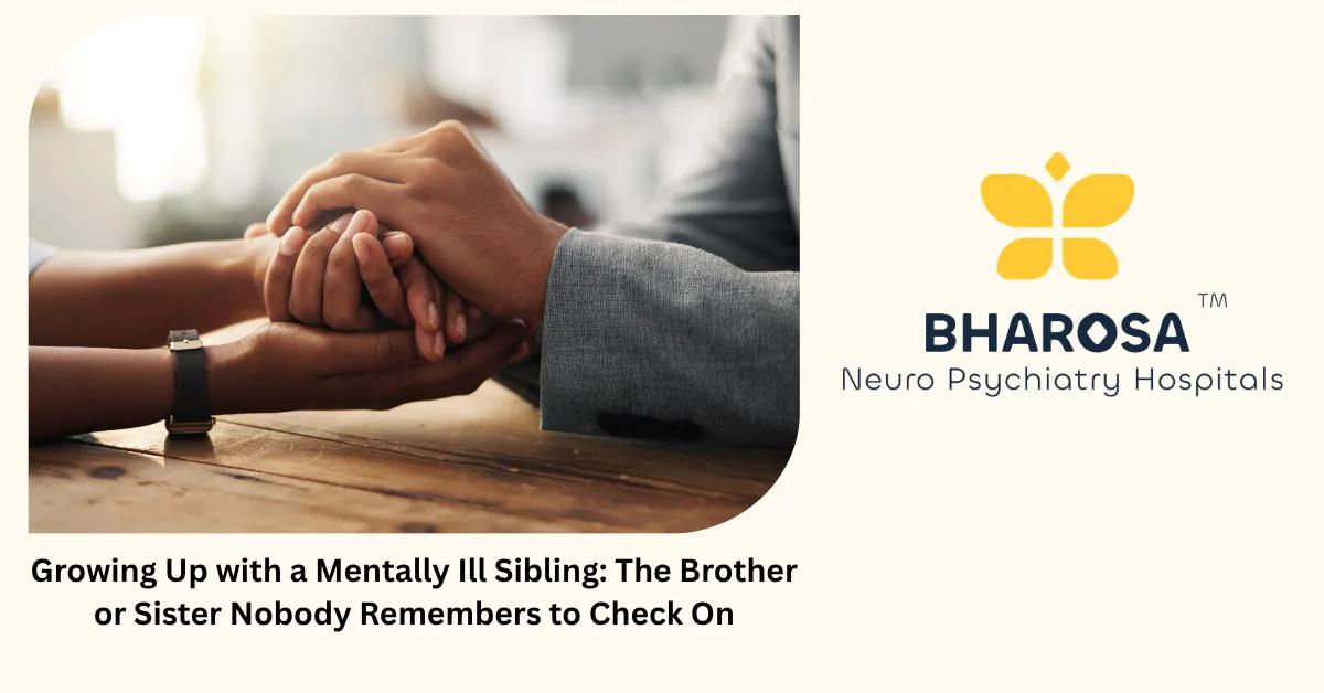 Growing Up with a Mentally Ill Sibling: The Brother or Sister Nobody Remembers to Check On | Bharosa Hospitals