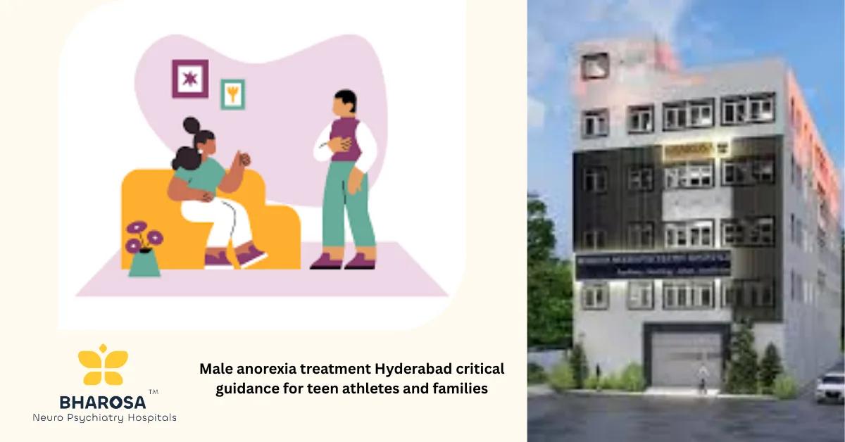 Male anorexia treatment Hyderabad critical guidance for teen athletes and families | Bharosa Hospitals