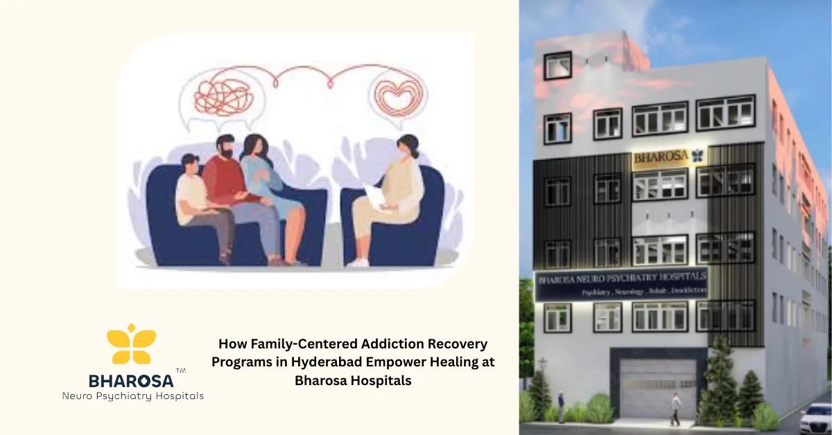 How Family-Centered Addiction Recovery Programs in Hyderabad Empower Healing at Bharosa Hospitals