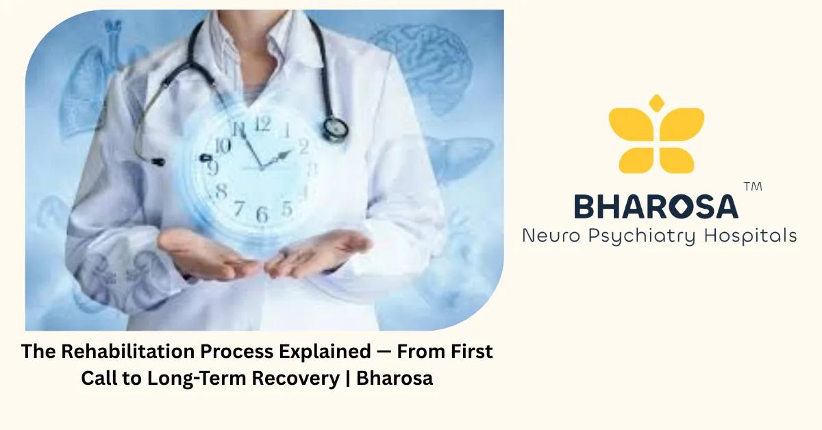 The Rehabilitation Process Explained — From First Call to Long-Term Recovery | Bharosa