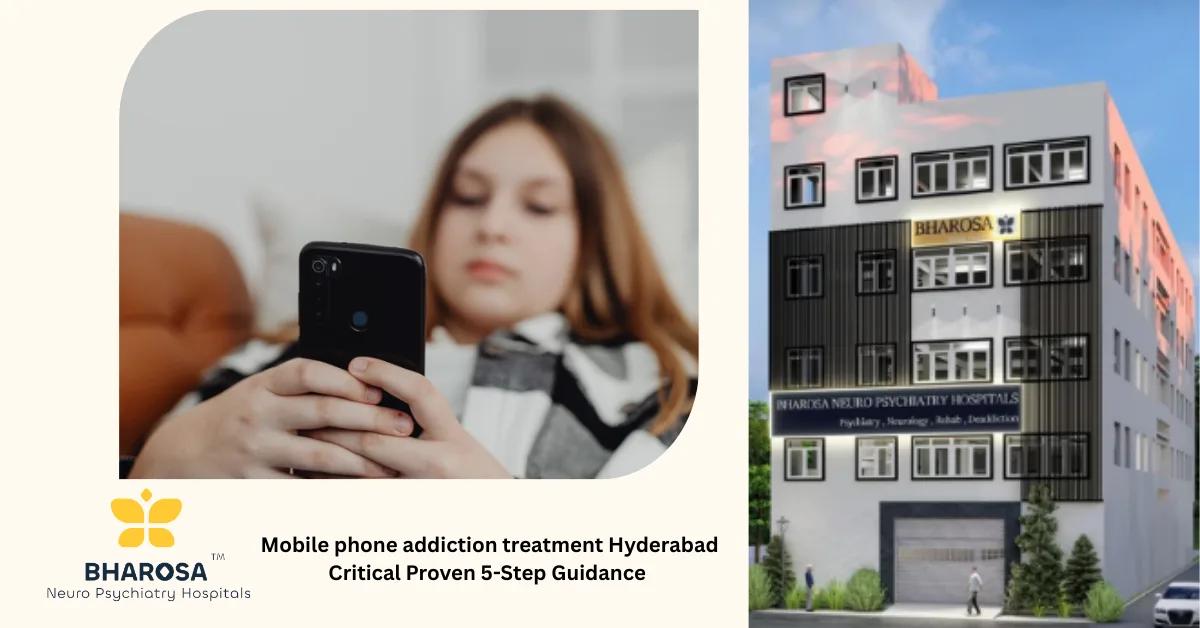 Mobile phone addiction treatment Hyderabad Critical Proven 5-Step Guidance | Bharosa Hospitals