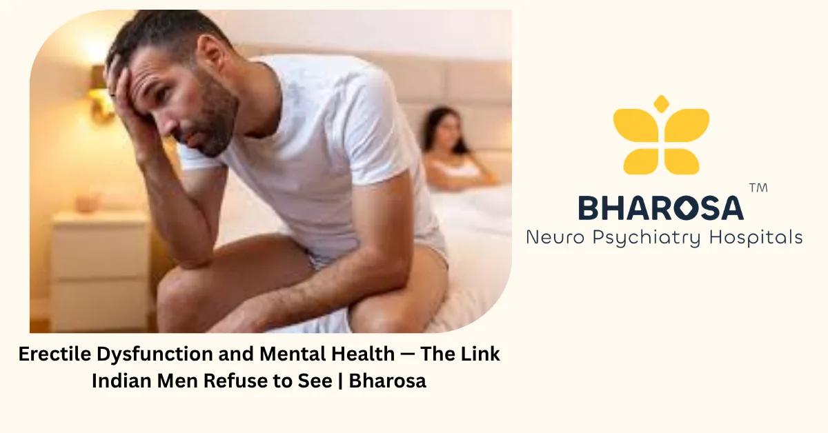Erectile Dysfunction and Mental Health — The Link Indian Men Refuse to See | Bharosa