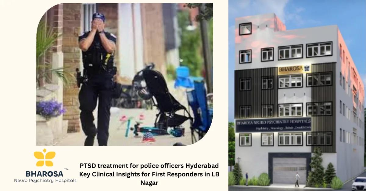 PTSD treatment for police officers Hyderabad Key Clinical Insights for First Responders in LB Nagar | Bharosa Hospitals