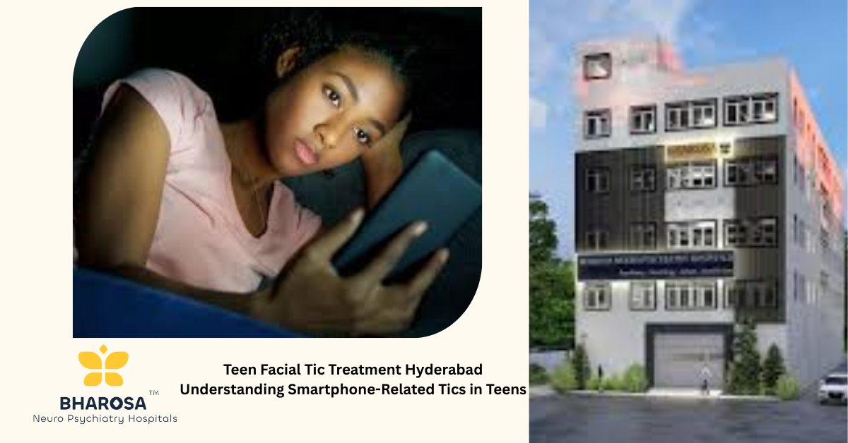 Teen Facial Tic Treatment Hyderabad Understanding Smartphone-Related Tics in Teens | Bharosa Hospitals