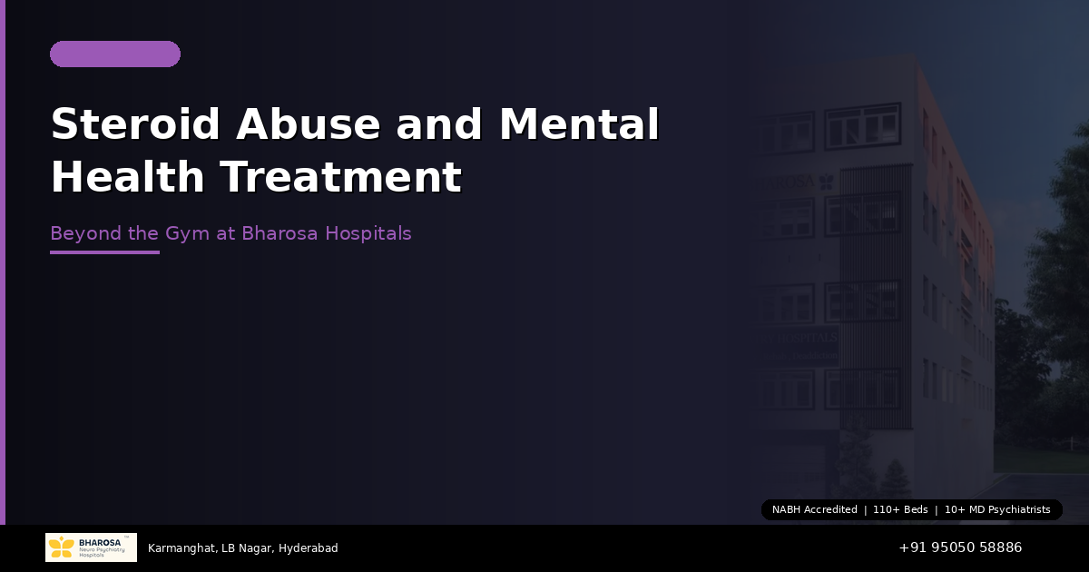 Steroid Abuse and Mental Health Treatment in Hyderabad: Beyond the Gym at Bharosa Hospitals