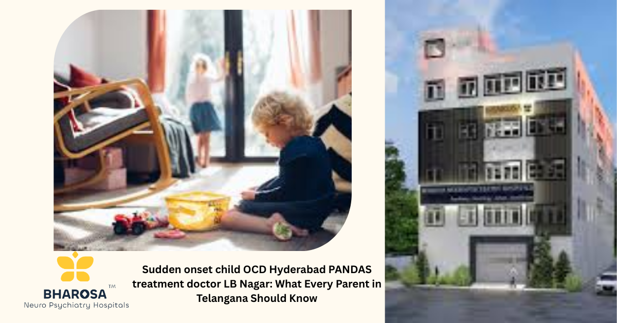 Sudden onset child OCD Hyderabad PANDAS treatment doctor LB Nagar: What Every Parent in Telangana Should Know | Bharosa Hospitals