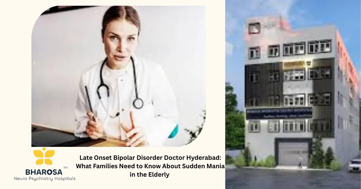 Late Onset Bipolar Disorder Doctor Hyderabad: What Families Need to Know About Sudden Mania in the Elderly | Bharosa Hospitals