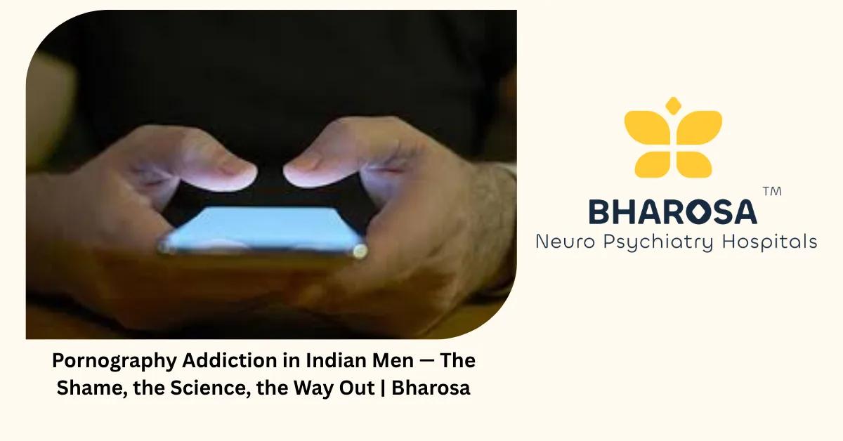Pornography Addiction in Indian Men — The Shame, the Science, the Way Out | Bharosa