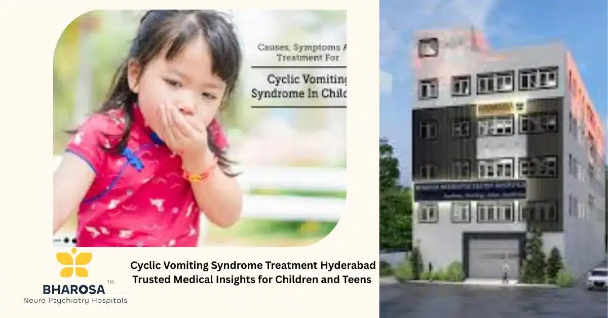 Cyclic Vomiting Syndrome Treatment Hyderabad Trusted Medical Insights for Children and Teens | Bharosa Hospitals