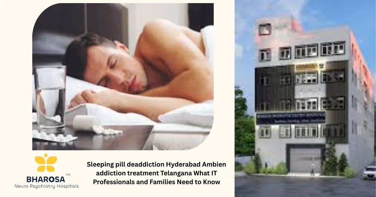 Sleeping pill deaddiction Hyderabad Ambien addiction treatment Telangana What IT Professionals and Families Need to Know | Bharosa Hospitals