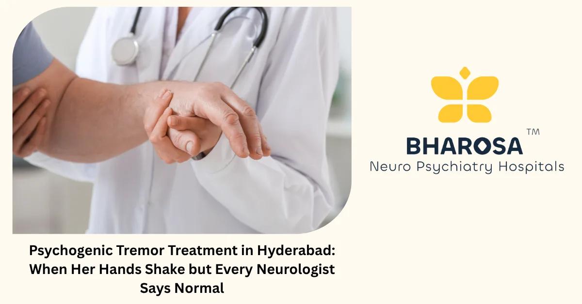 Psychogenic Tremor Treatment in Hyderabad: When Her Hands Shake but Every Neurologist Says Normal | Bharosa Hospitals