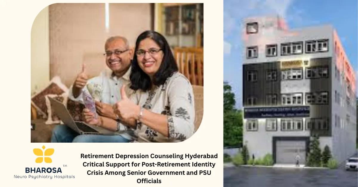Retirement Depression Counseling Hyderabad Critical Support for Post-Retirement Identity Crisis Among Senior Government and PSU Officials | Bharosa Hospitals