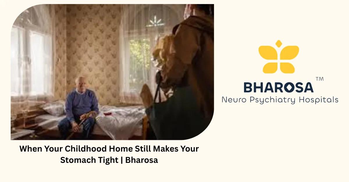 When Your Childhood Home Still Makes Your Stomach Tight | Bharosa