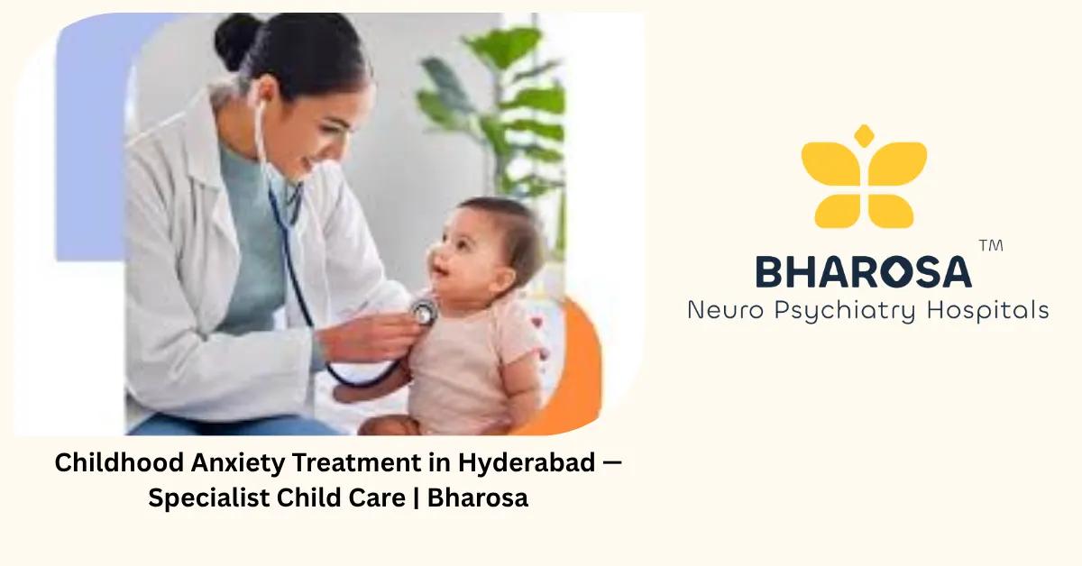Childhood Anxiety Treatment in Hyderabad — Specialist Child Care | Bharosa