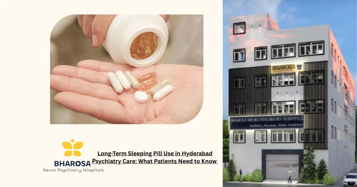 Long-Term Sleeping Pill Use in Hyderabad Psychiatry Care: What Patients Need to Know | Bharosa Hospitals