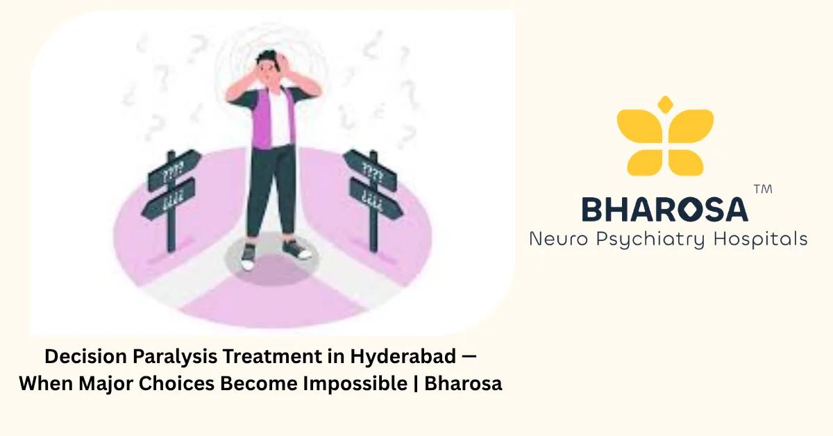 Decision Paralysis Treatment in Hyderabad — When Major Choices Become Impossible | Bharosa