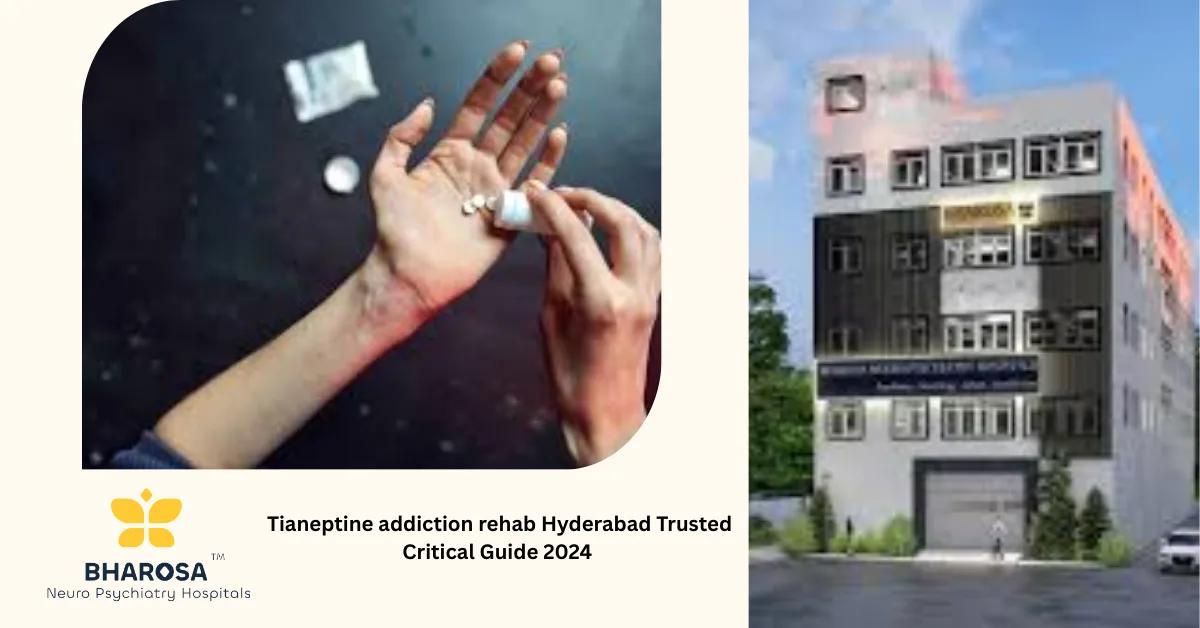 Tianeptine addiction rehab Hyderabad Trusted Critical Guide 2024 | Bharosa Hospitals