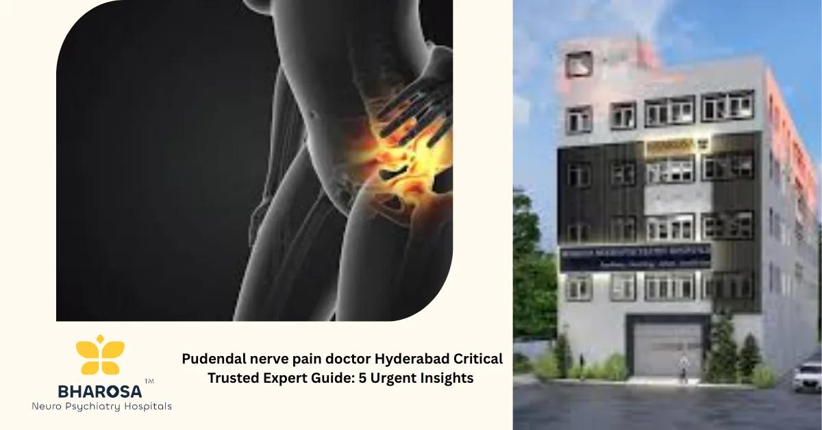 Pudendal nerve pain doctor Hyderabad Critical Trusted Expert Guide: 5 Urgent Insights | Bharosa Hospitals