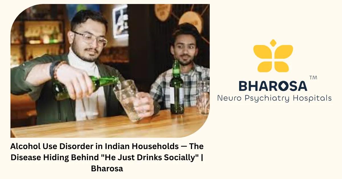 Alcohol Use Disorder in Indian Households — The Disease Hiding Behind “He Just Drinks Socially” | Bharosa