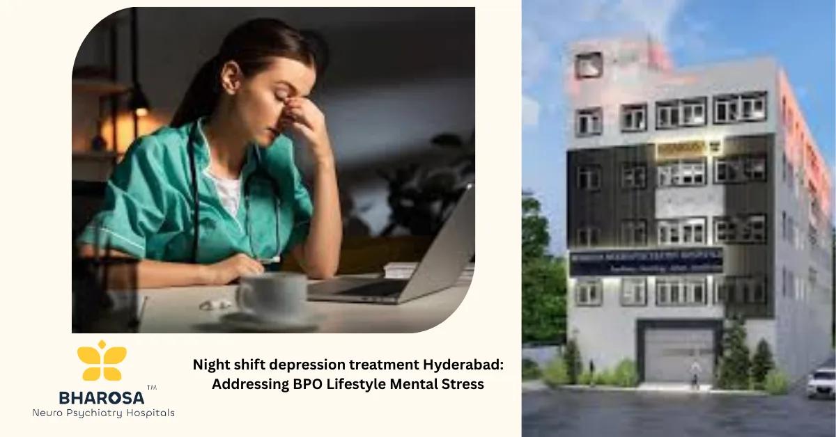 Night shift depression treatment Hyderabad: Addressing BPO Lifestyle Mental Stress | Bharosa Hospitals