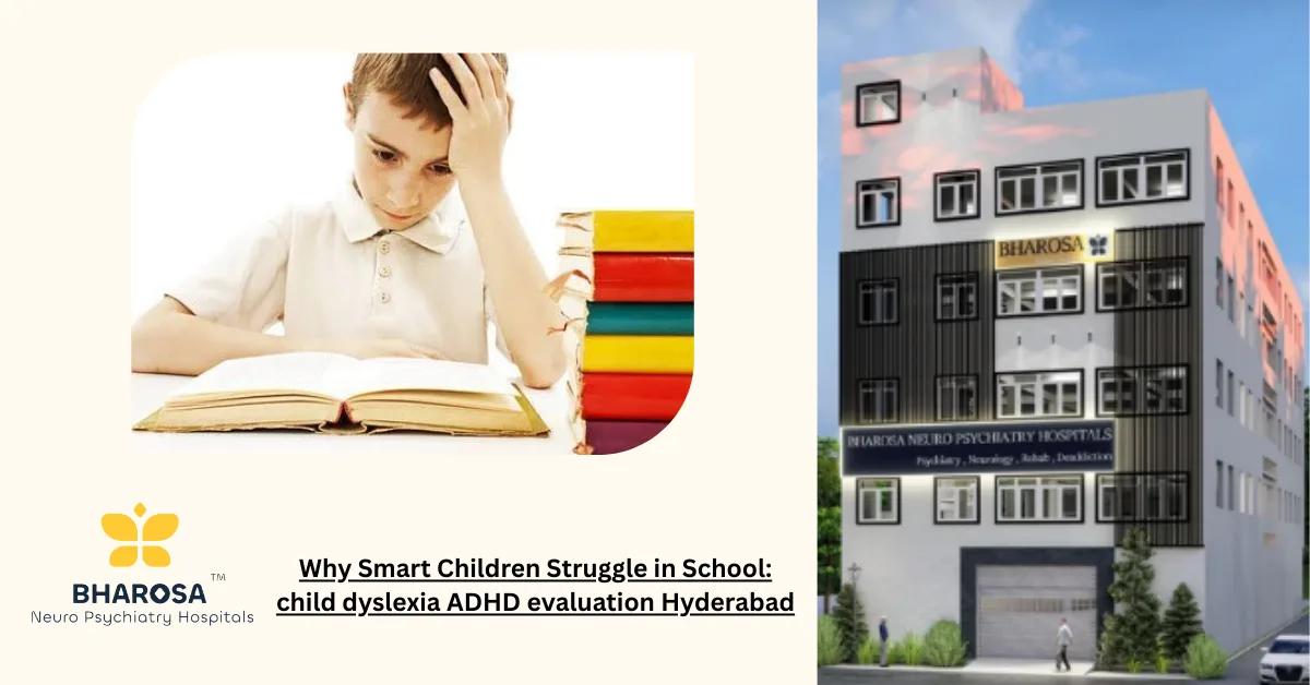 Why Smart Children Struggle in School: child dyslexia ADHD evaluation Hyderabad | Bharosa Hospitals