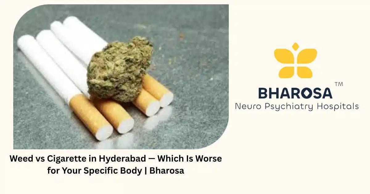 Weed vs Cigarette in Hyderabad — Which Is Worse for Your Specific Body | Bharosa