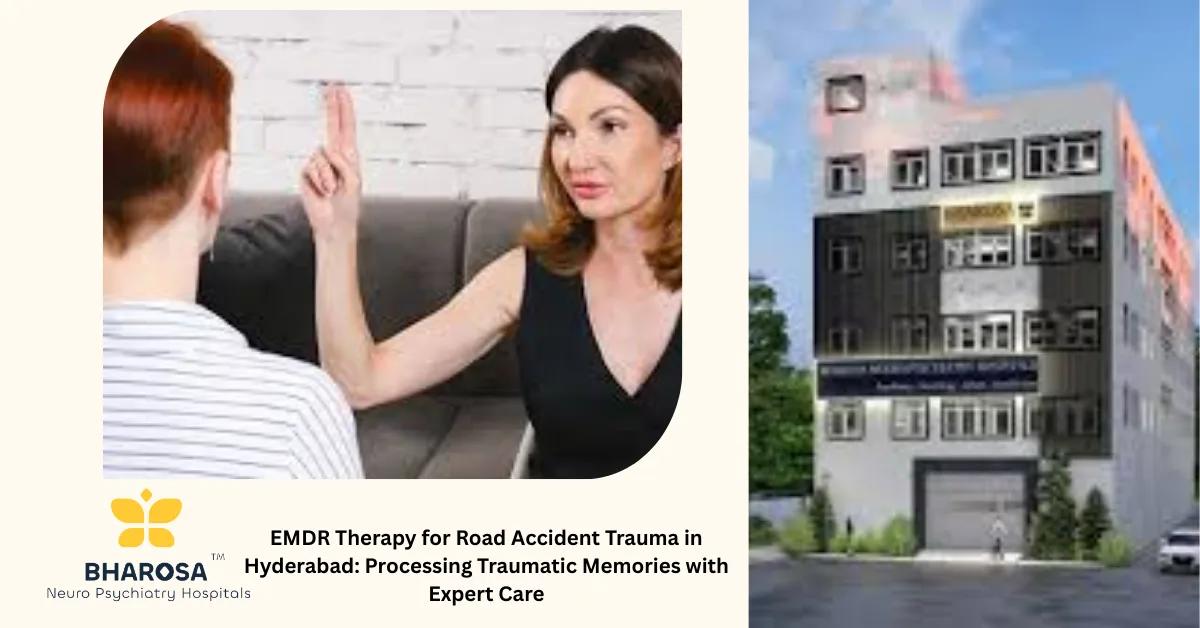 EMDR Therapy for Road Accident Trauma in Hyderabad: Processing Traumatic Memories with Expert Care | Bharosa Hospitals