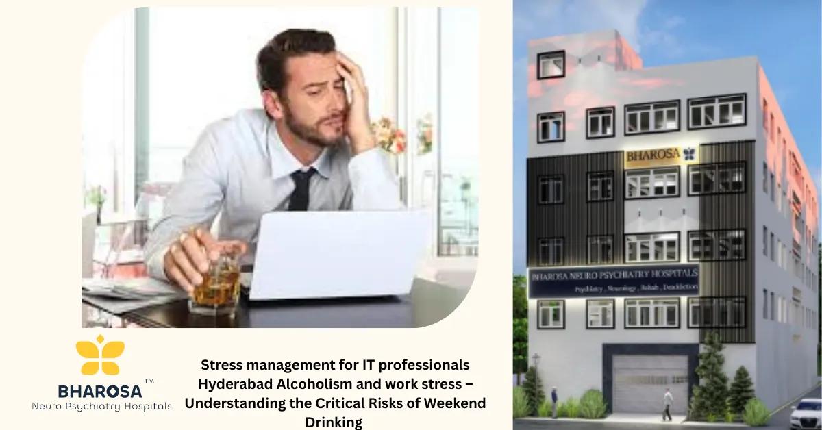 Stress management for IT professionals Hyderabad Alcoholism and work stress – Understanding the Critical Risks of Weekend Drinking | Bharosa Hospitals
