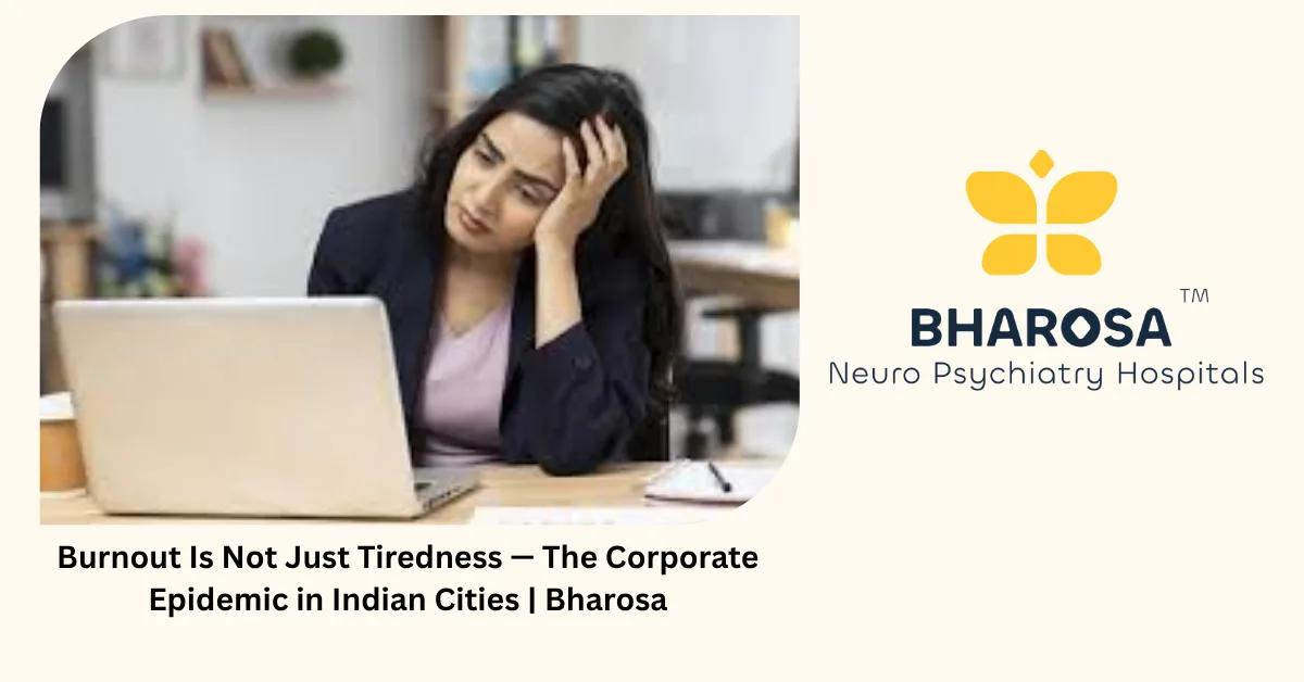 Burnout Is Not Just Tiredness — The Corporate Epidemic in Indian Cities | Bharosa