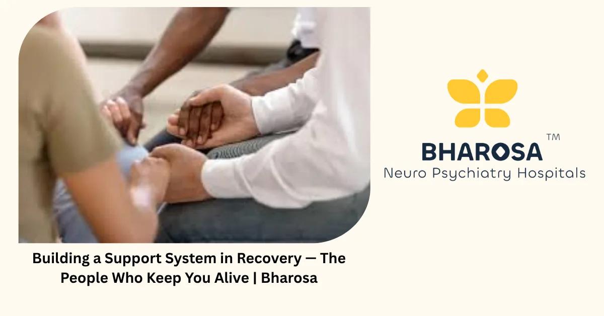 Building a Support System in Recovery The People Who Keep You Alive | Bharosa Hospitals