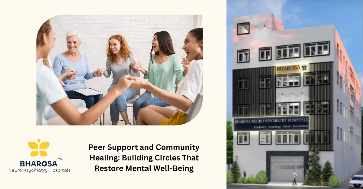 Peer Support and Community Healing: Building Circles That Restore Mental Well-Being | Bharosa Hospitals