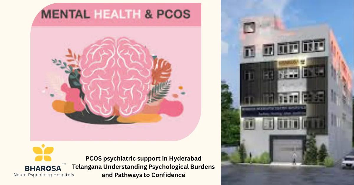 PCOS psychiatric support in Hyderabad Telangana Understanding Psychological Burdens and Pathways to Confidence | Bharosa Hospitals
