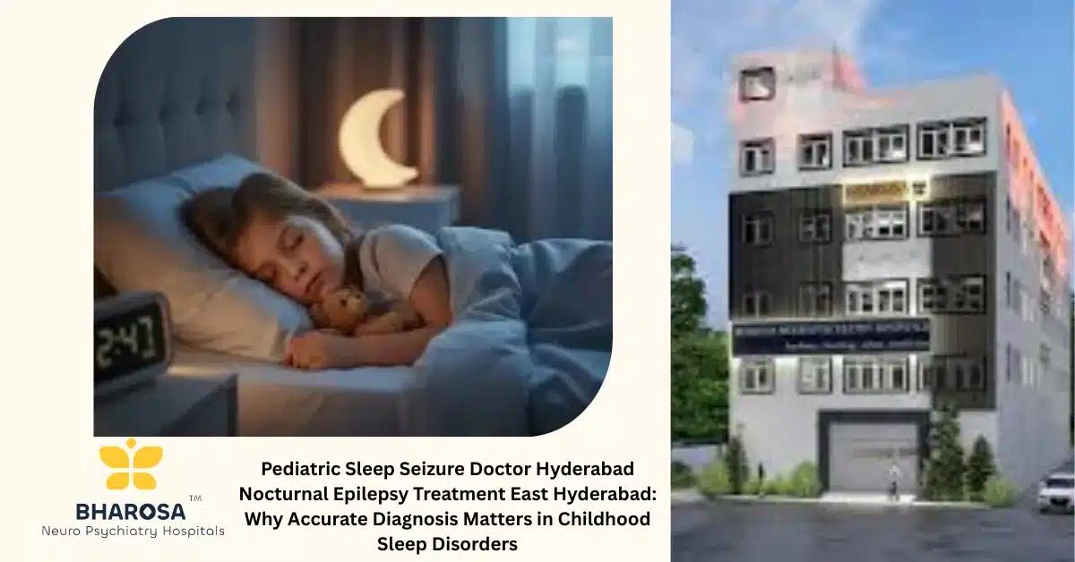Pediatric Sleep Seizure Doctor Hyderabad Nocturnal Epilepsy Treatment East Hyderabad: Why Accurate Diagnosis Matters in Childhood Sleep Disorders | Bharosa Hospitals