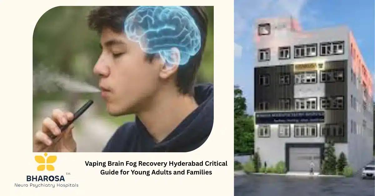 Vaping Brain Fog Recovery Hyderabad Critical Guide for Young Adults and Families | Bharosa Hospitals