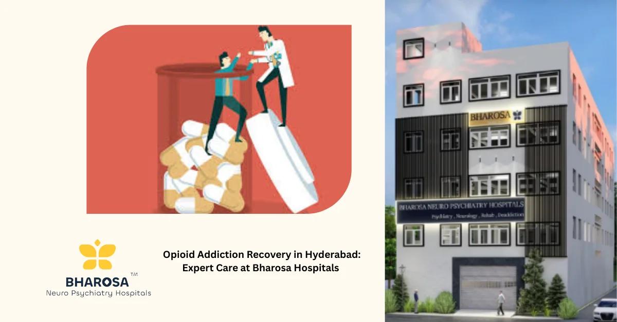Opioid Addiction Recovery in Hyderabad: Expert Care at Bharosa Hospitals