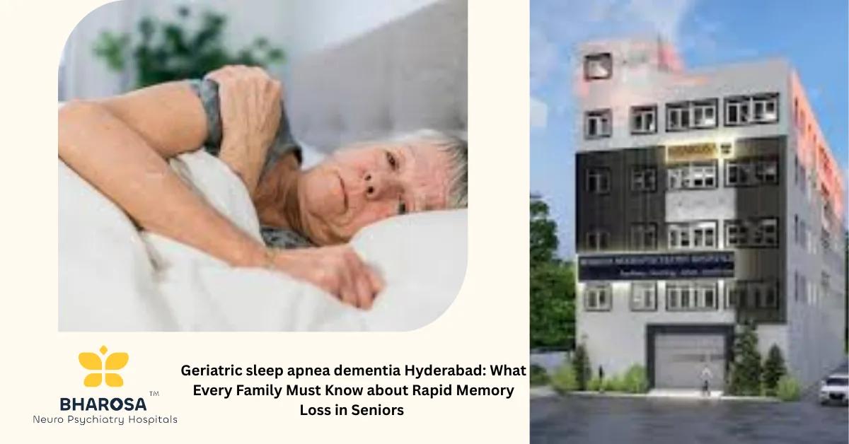 Geriatric sleep apnea dementia Hyderabad: What Every Family Must Know about Rapid Memory Loss in Seniors | Bharosa Hospitals