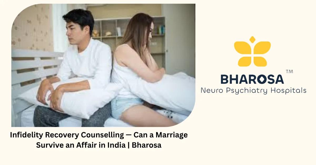 Infidelity Recovery Counselling — Can a Marriage Survive an Affair in India | Bharosa