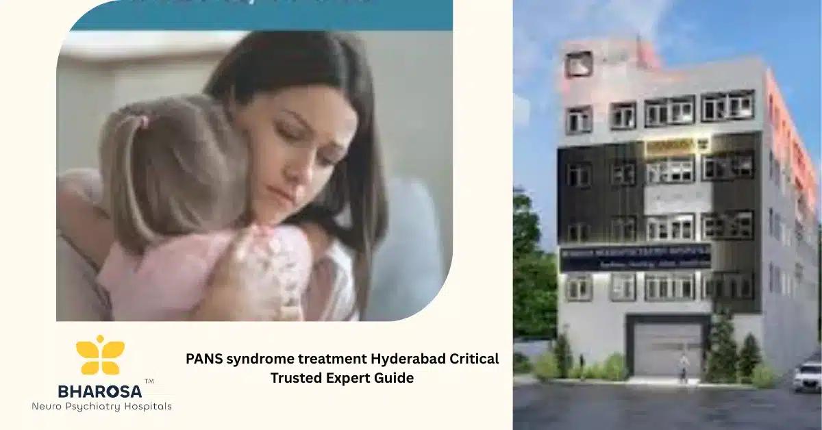 PANS syndrome treatment Hyderabad Critical Trusted Expert Guide | Bharosa Hospitals
