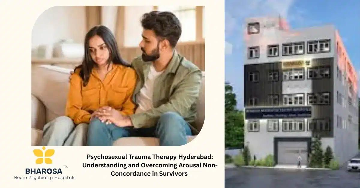 Psychosexual Trauma Therapy Hyderabad: Understanding and Overcoming Arousal Non-Concordance in Survivors | Bharosa Hospitals