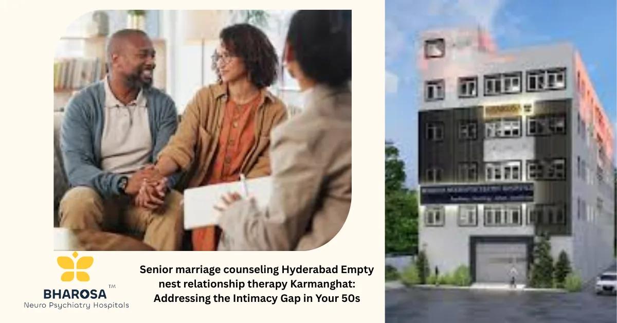 Senior marriage counseling Hyderabad Empty nest relationship therapy Karmanghat: Addressing the Intimacy Gap in Your 50s | Bharosa Hospitals